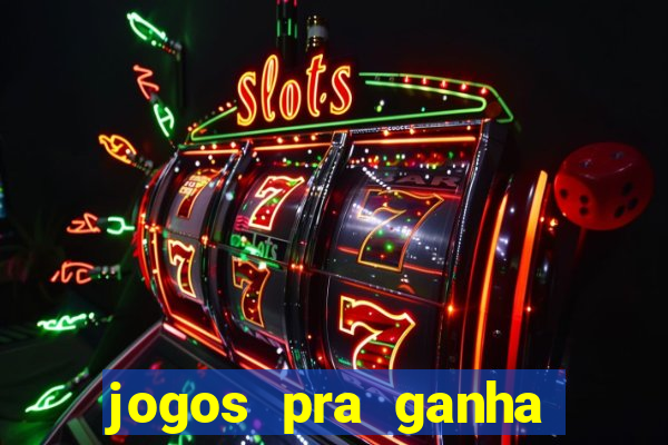 jogos pra ganha dinheiro de verdade