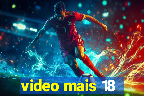 video mais 18