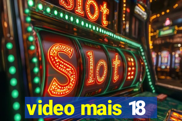 video mais 18