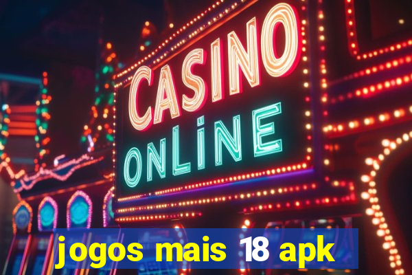 jogos mais 18 apk