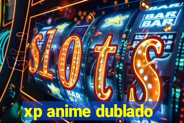 xp anime dublado