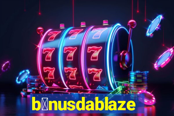 b么nusdablaze