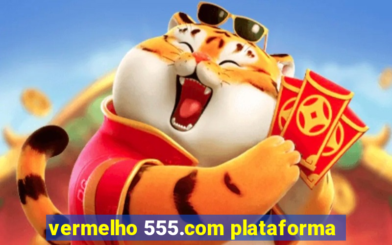 vermelho 555.com plataforma