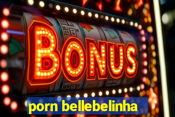 porn bellebelinha