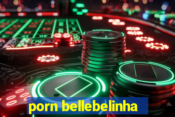 porn bellebelinha