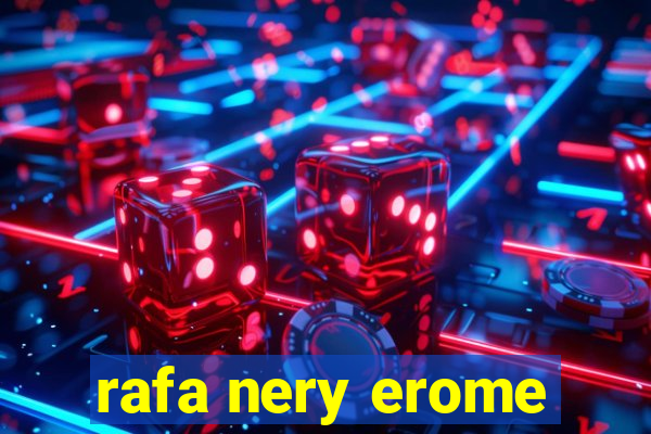 rafa nery erome