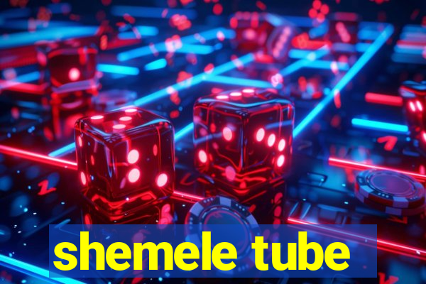 shemele tube