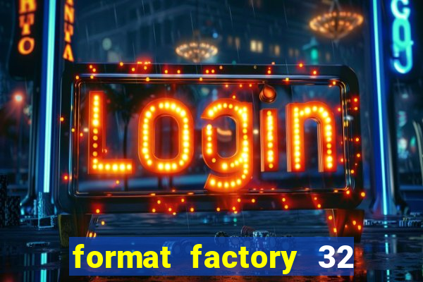 format factory 32 bits windows 7