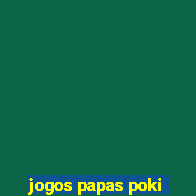 jogos papas poki