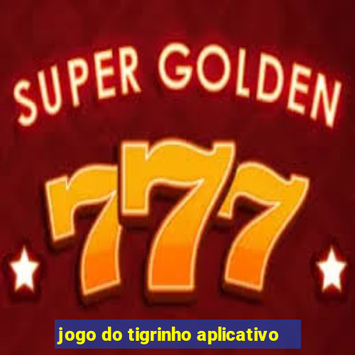 jogo do tigrinho aplicativo