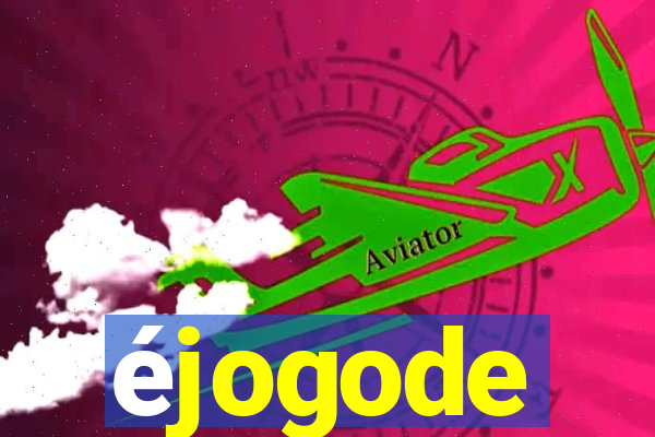 éjogode