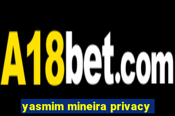 yasmim mineira privacy