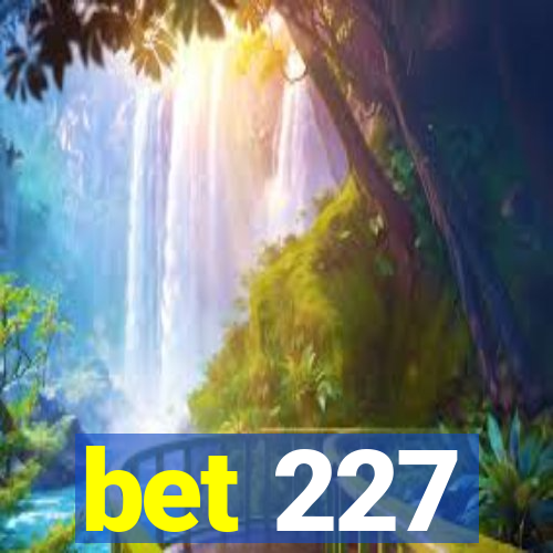 bet 227