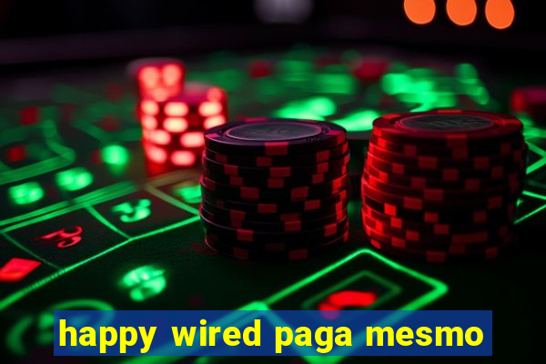 happy wired paga mesmo