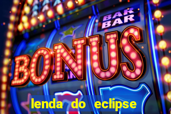 lenda do eclipse sol e lua