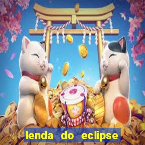 lenda do eclipse sol e lua