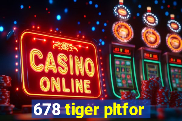 678 tiger pltfor