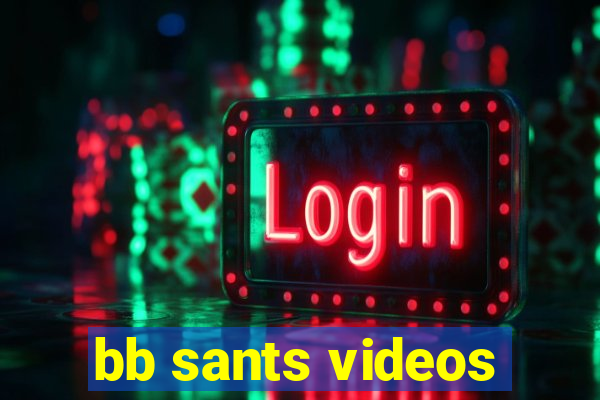 bb sants videos