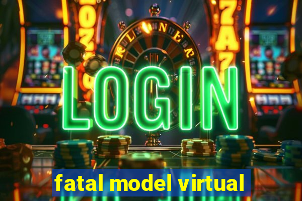 fatal model virtual