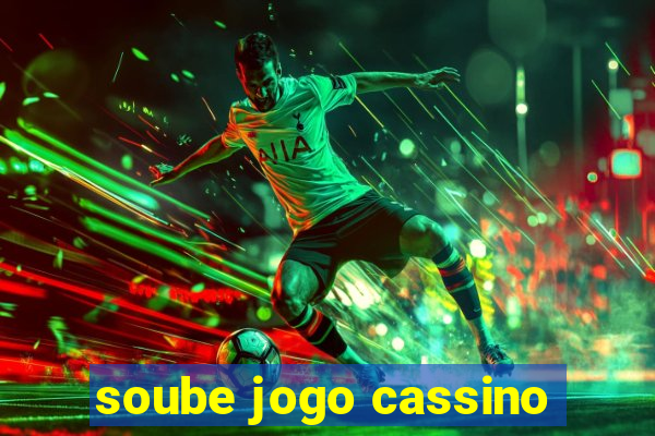 soube jogo cassino