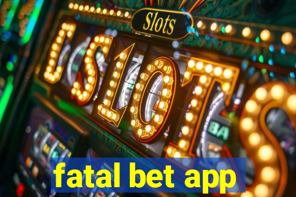 fatal bet app