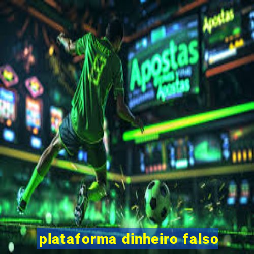 plataforma dinheiro falso