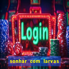 sonhar com larvas no jogo do bicho