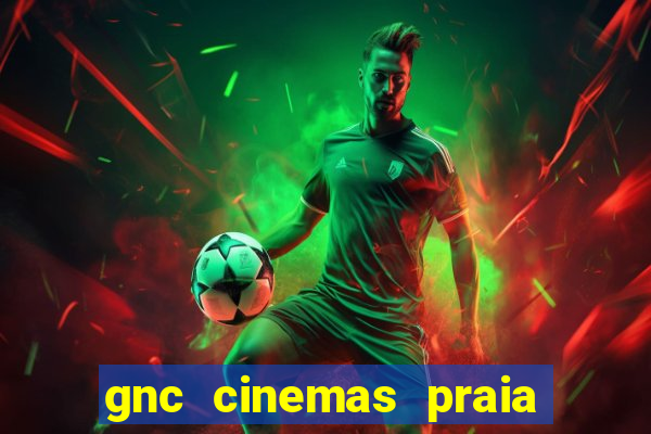 gnc cinemas praia de belas