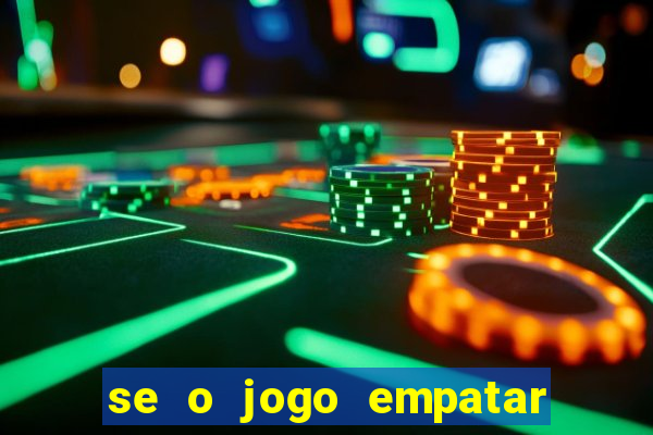 se o jogo empatar hoje quem ganha