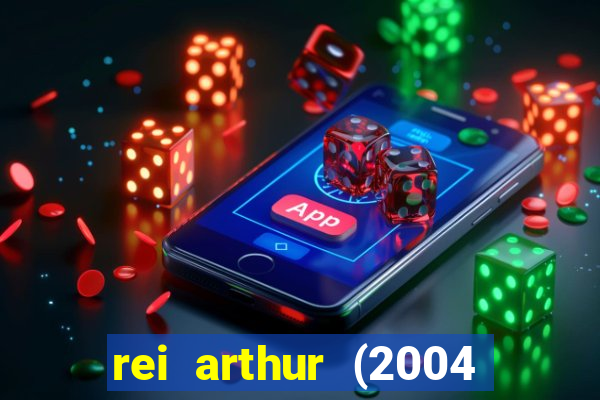 rei arthur (2004 assistir online)