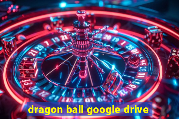 dragon ball google drive