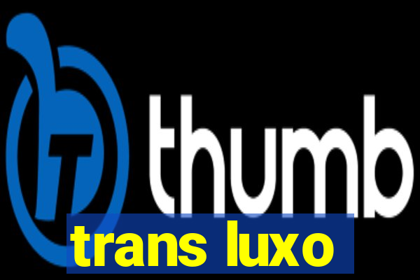 trans luxo