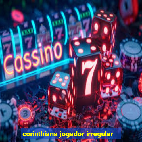 corinthians jogador irregular