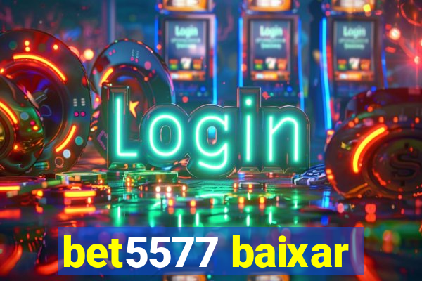 bet5577 baixar