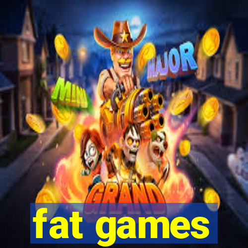 fat games