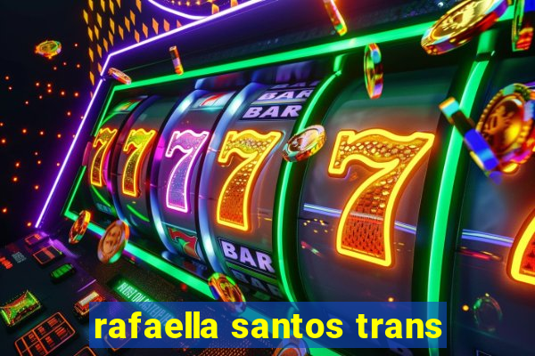 rafaella santos trans