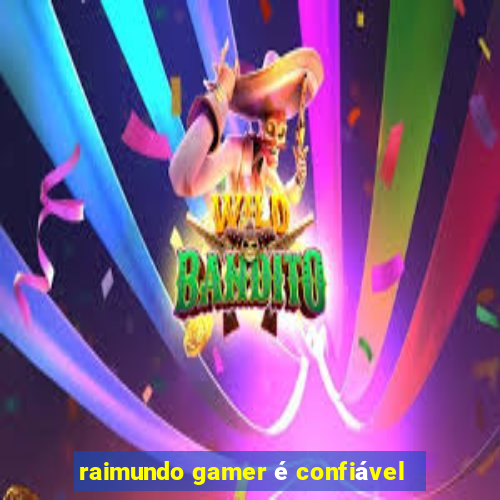 raimundo gamer é confiável