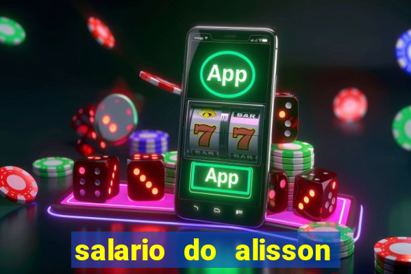 salario do alisson no liverpool