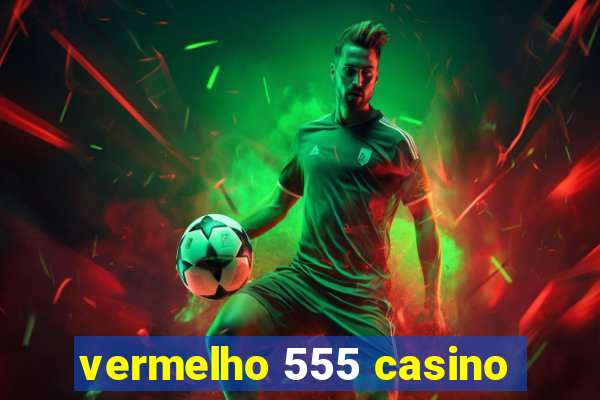 vermelho 555 casino