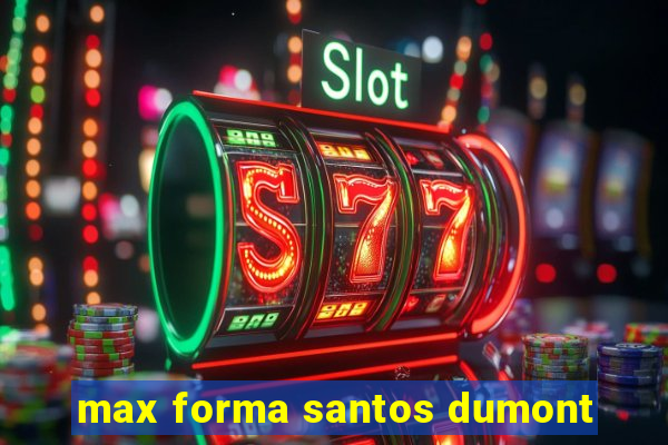 max forma santos dumont