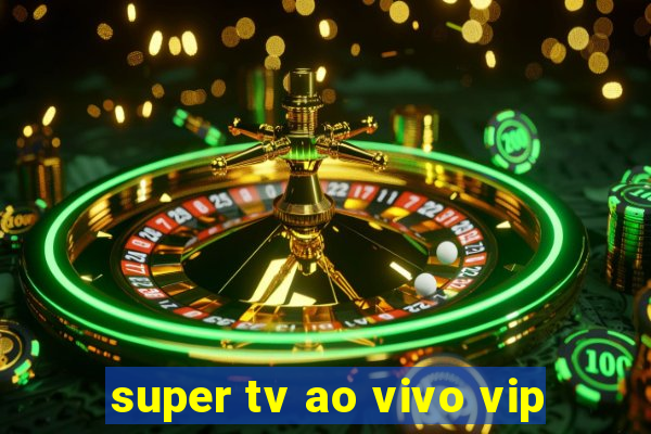 super tv ao vivo vip