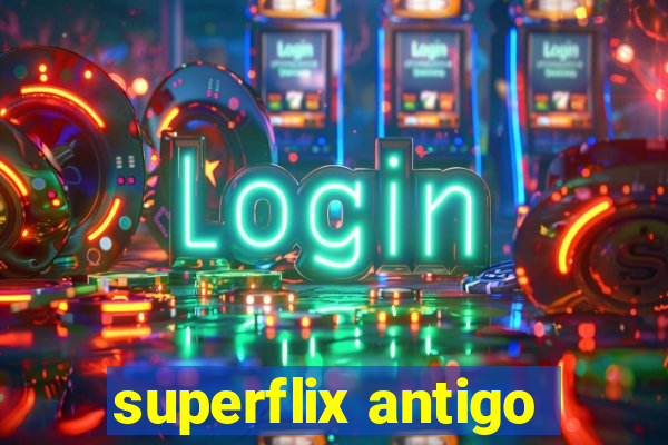 superflix antigo