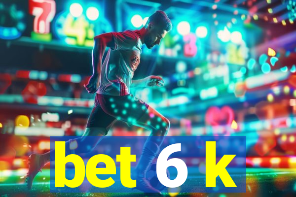 bet 6 k