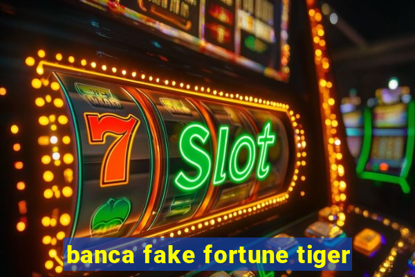 banca fake fortune tiger