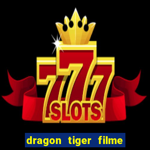 dragon tiger filme completo dublado online