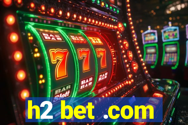 h2 bet .com