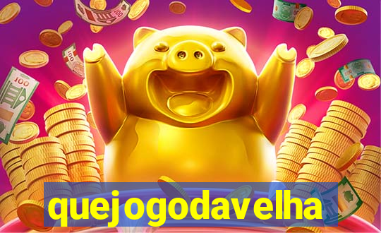 quejogodavelha