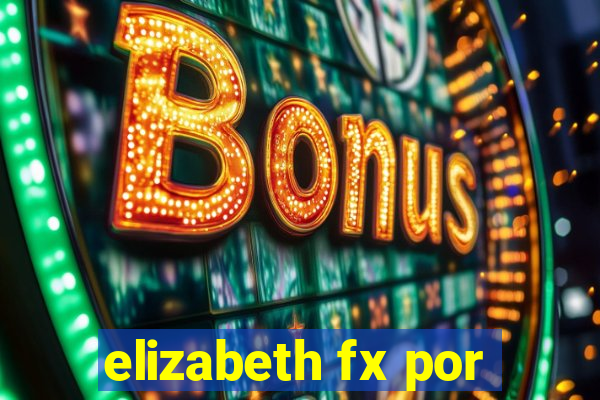 elizabeth fx por