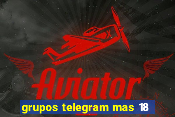 grupos telegram mas 18