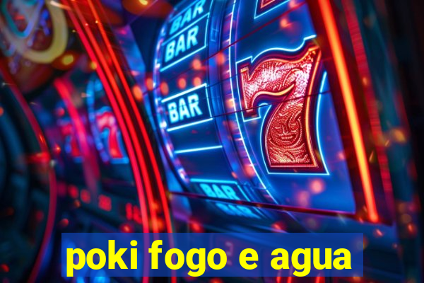 poki fogo e agua